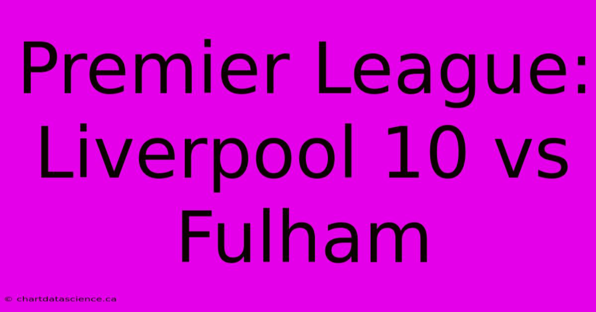 Premier League: Liverpool 10 Vs Fulham