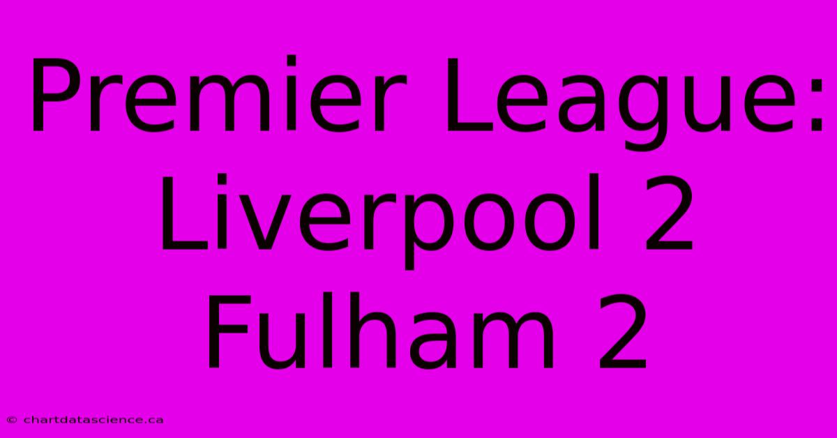 Premier League: Liverpool 2 Fulham 2