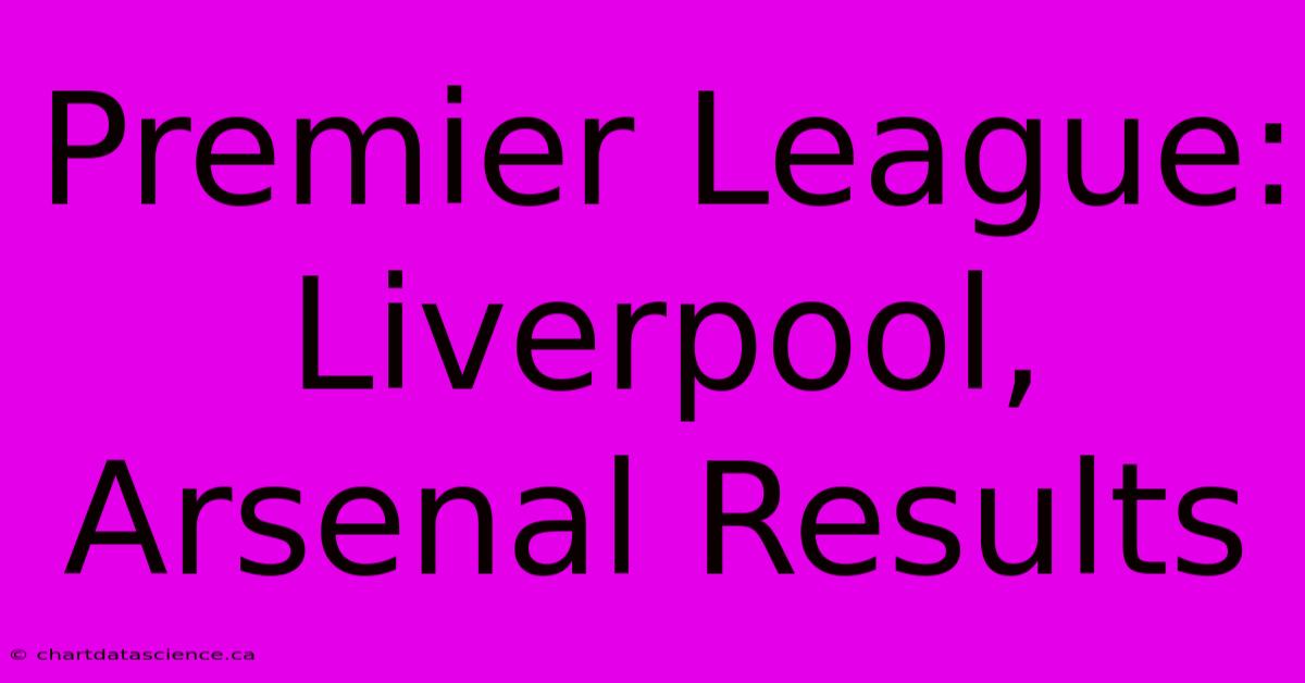 Premier League: Liverpool, Arsenal Results