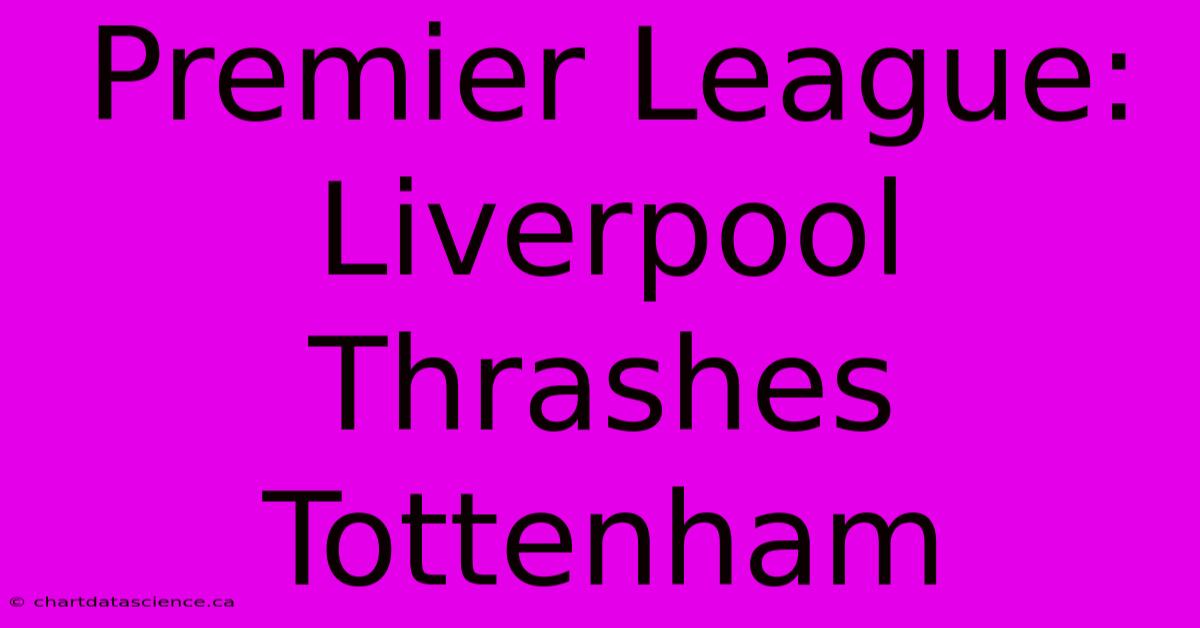 Premier League: Liverpool Thrashes Tottenham