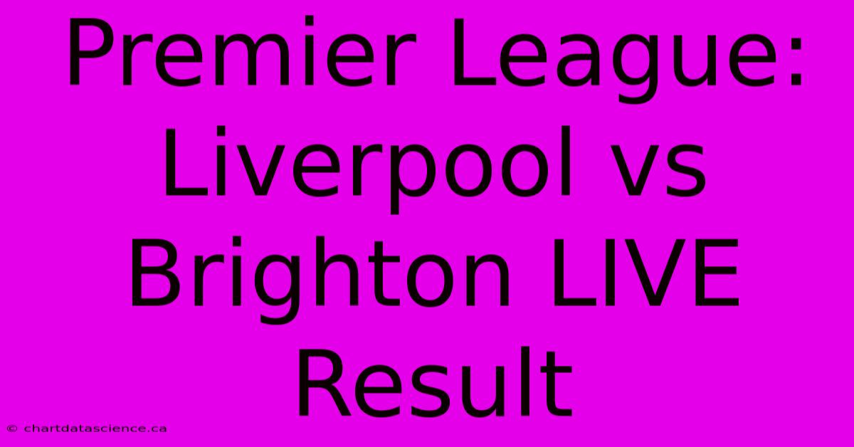 Premier League: Liverpool Vs Brighton LIVE Result