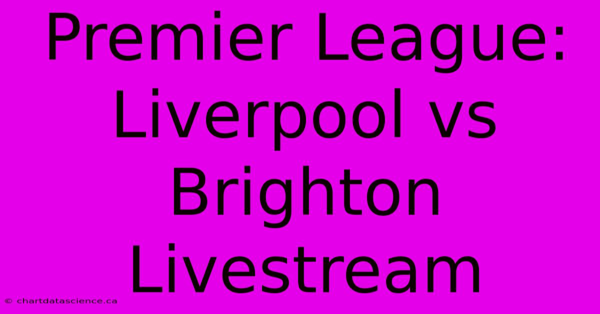 Premier League: Liverpool Vs Brighton Livestream