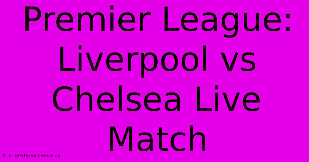 Premier League: Liverpool Vs Chelsea Live Match