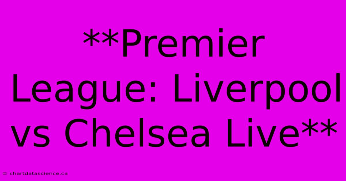 **Premier League: Liverpool Vs Chelsea Live** 