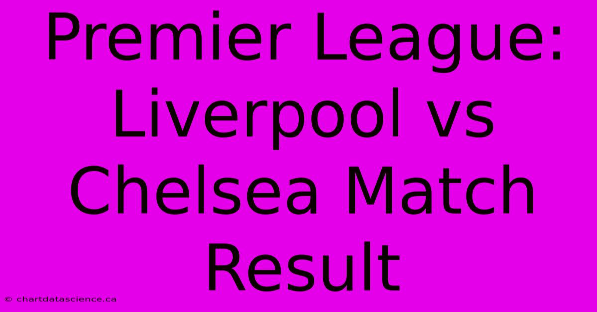 Premier League: Liverpool Vs Chelsea Match Result