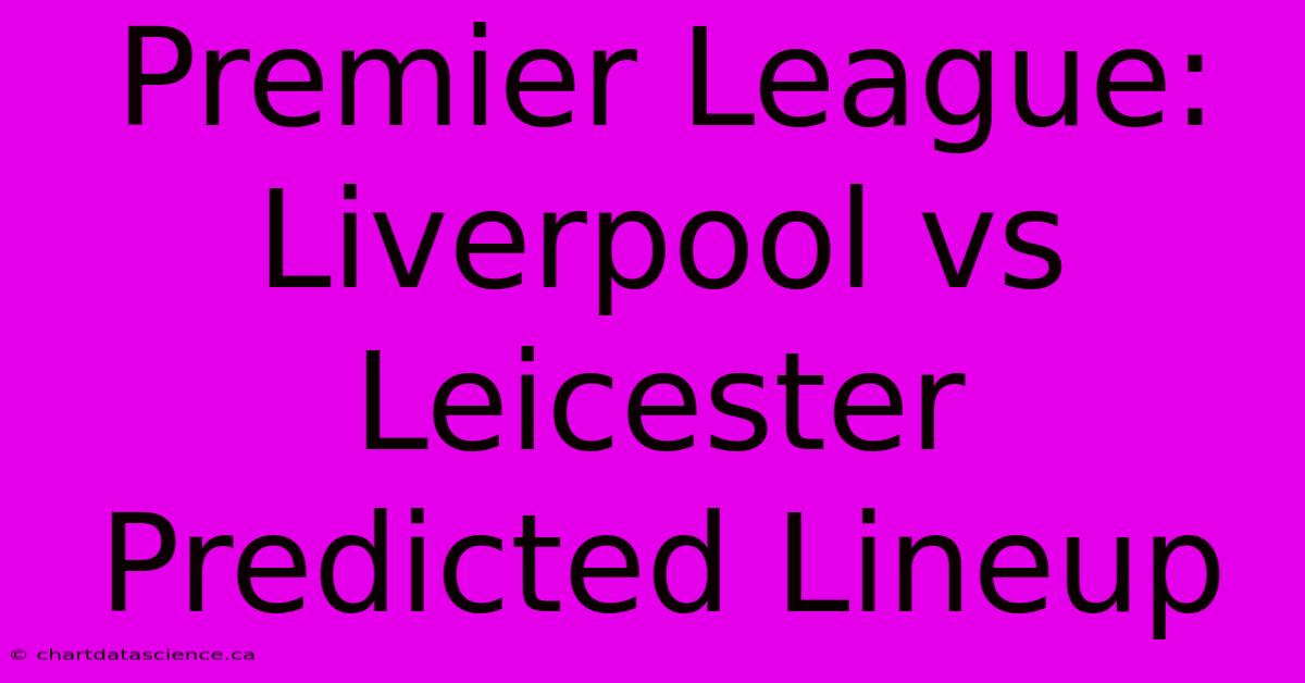 Premier League: Liverpool Vs Leicester Predicted Lineup