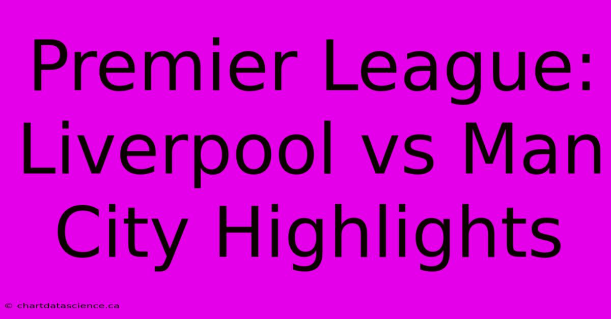 Premier League: Liverpool Vs Man City Highlights