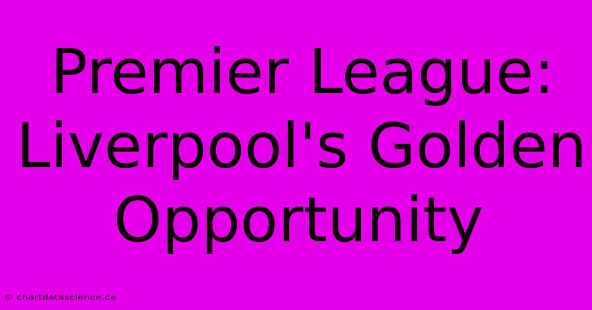 Premier League: Liverpool's Golden Opportunity