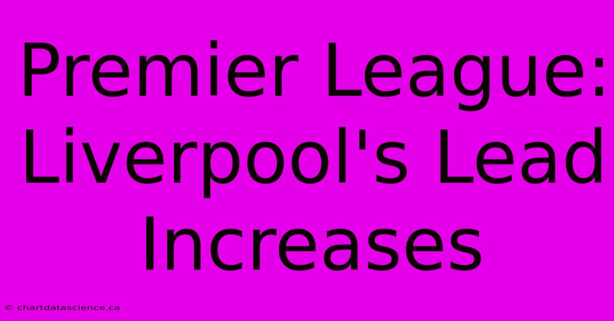 Premier League: Liverpool's Lead Increases