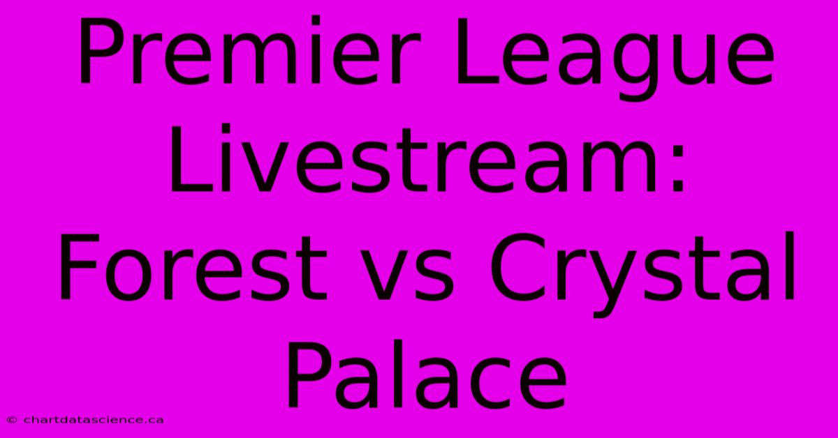 Premier League Livestream: Forest Vs Crystal Palace