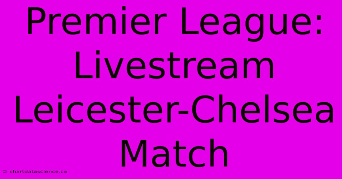 Premier League: Livestream Leicester-Chelsea Match