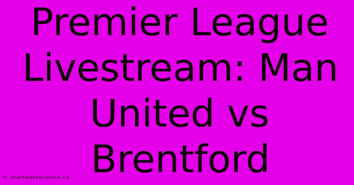 Premier League Livestream: Man United Vs Brentford 