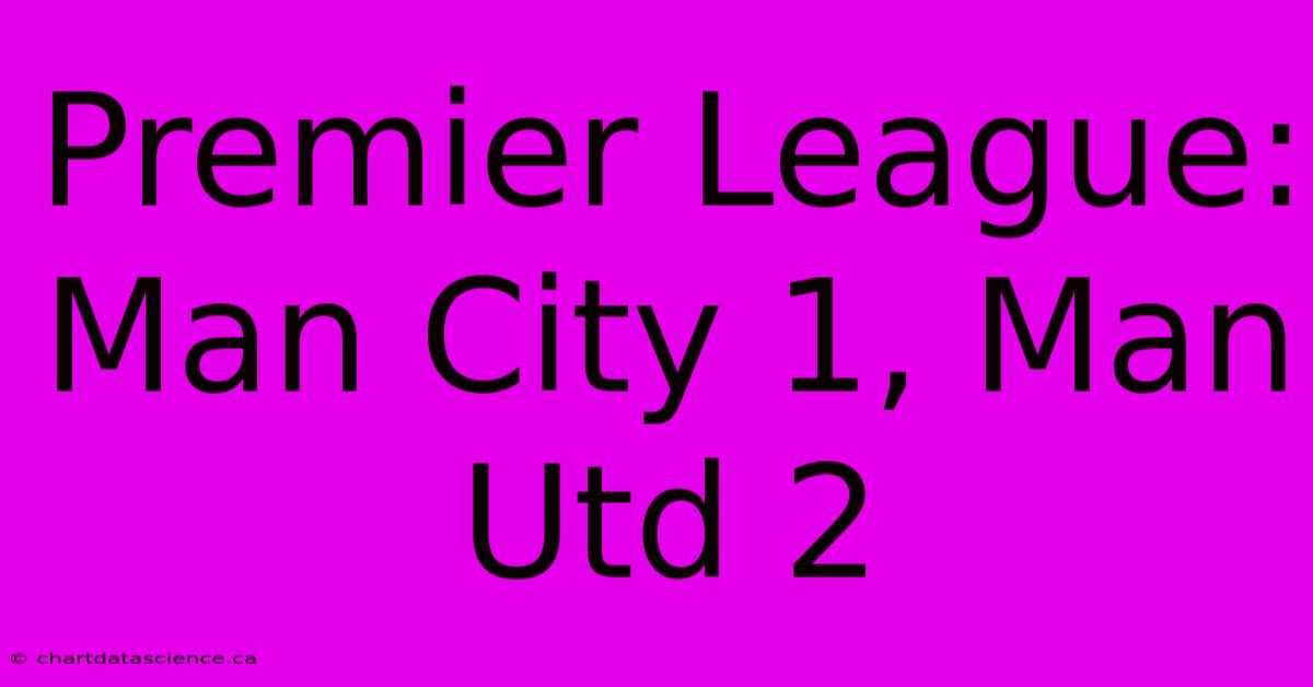 Premier League: Man City 1, Man Utd 2