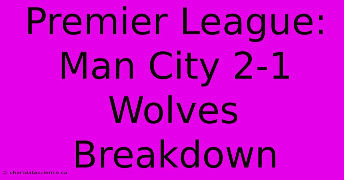 Premier League: Man City 2-1 Wolves Breakdown