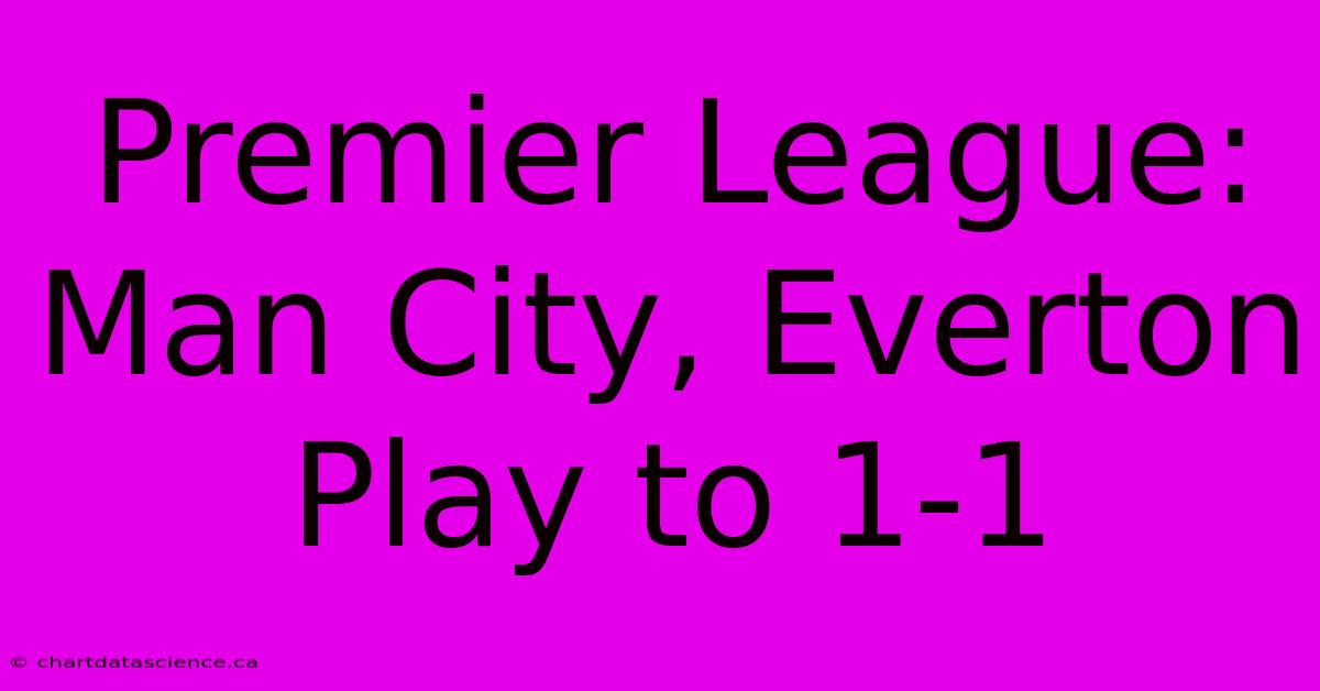 Premier League: Man City, Everton Play To 1-1