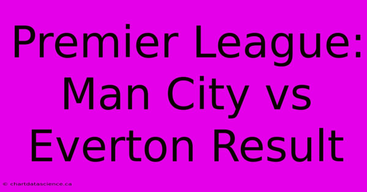 Premier League: Man City Vs Everton Result