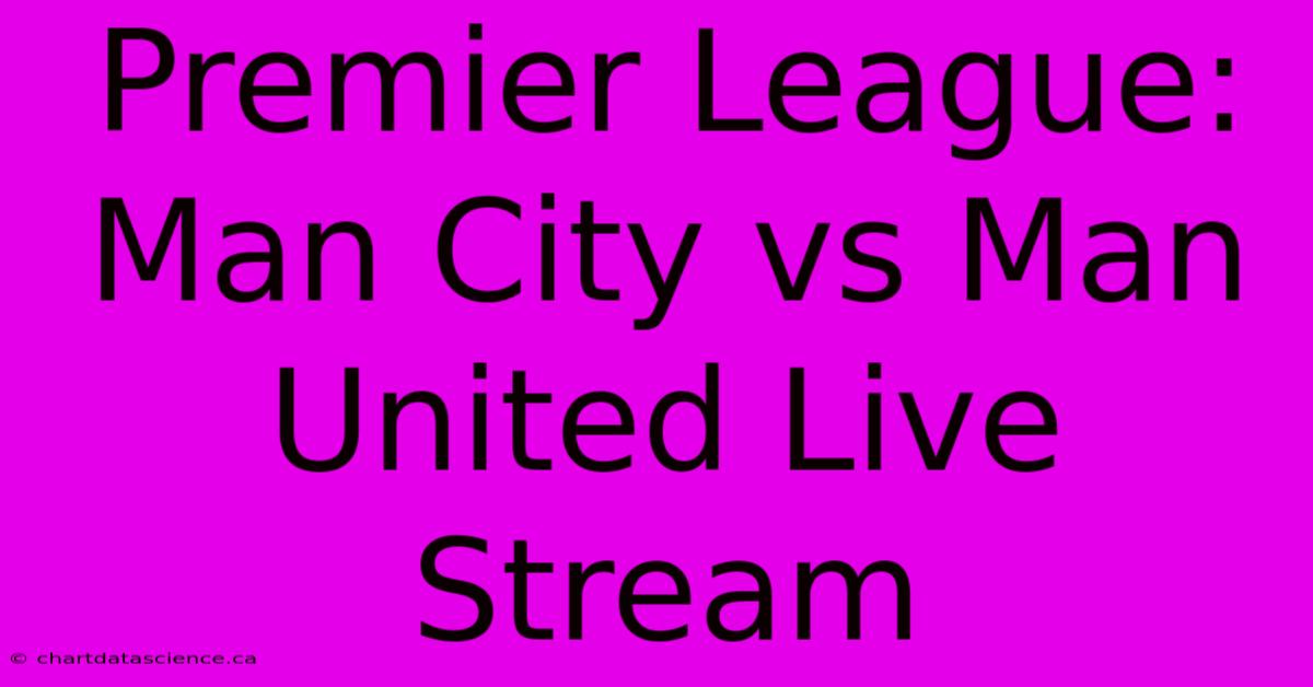 Premier League: Man City Vs Man United Live Stream