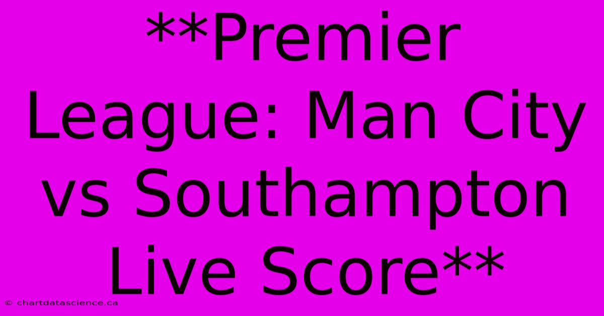 **Premier League: Man City Vs Southampton Live Score**