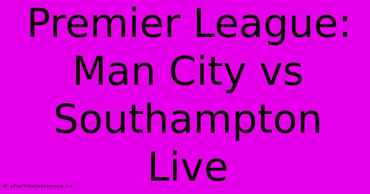 Premier League: Man City Vs Southampton Live