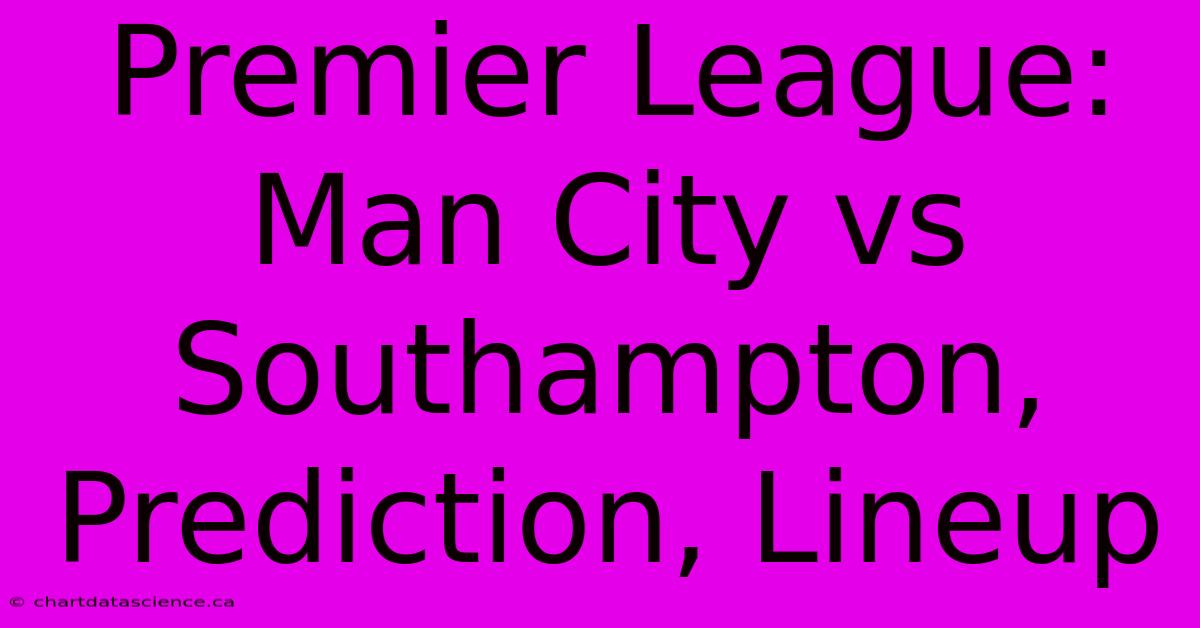 Premier League: Man City Vs Southampton, Prediction, Lineup