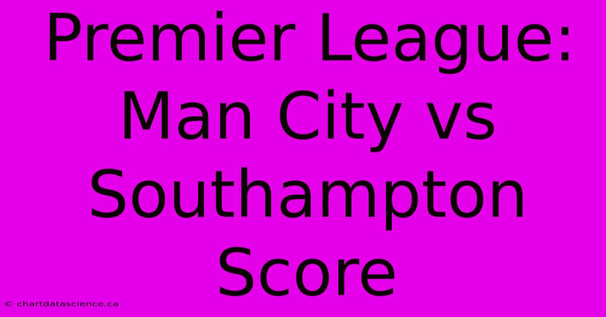 Premier League: Man City Vs Southampton Score