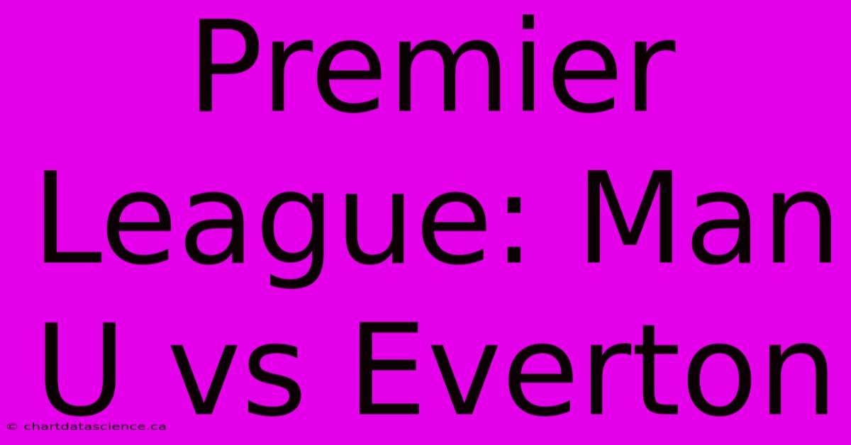 Premier League: Man U Vs Everton