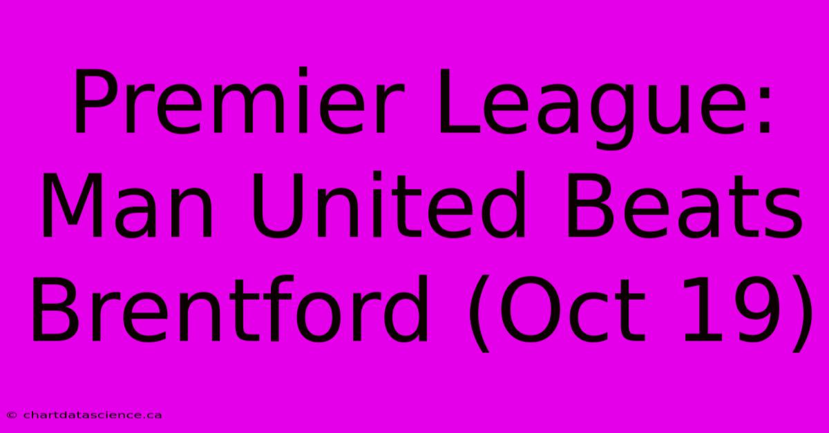 Premier League: Man United Beats Brentford (Oct 19)