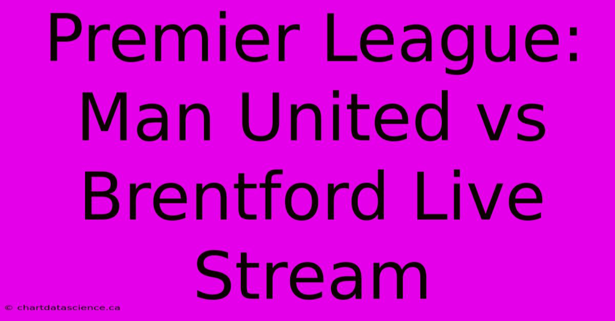 Premier League: Man United Vs Brentford Live Stream