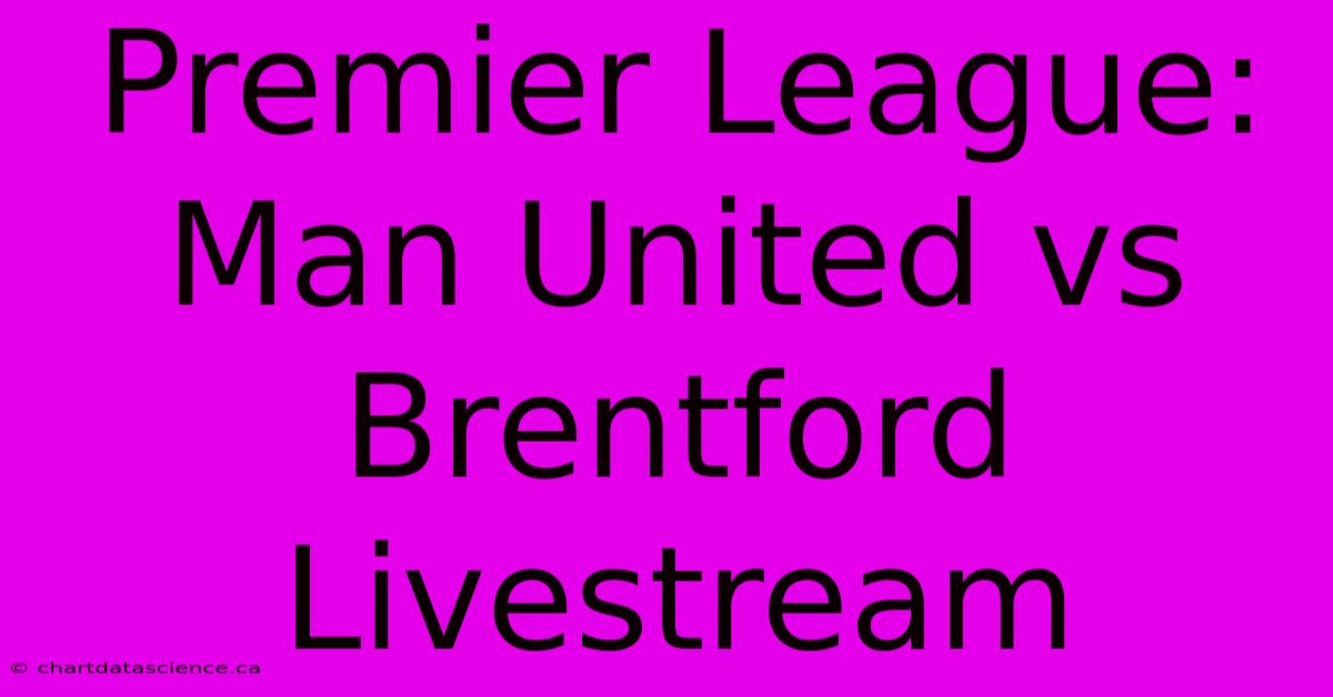 Premier League: Man United Vs Brentford Livestream