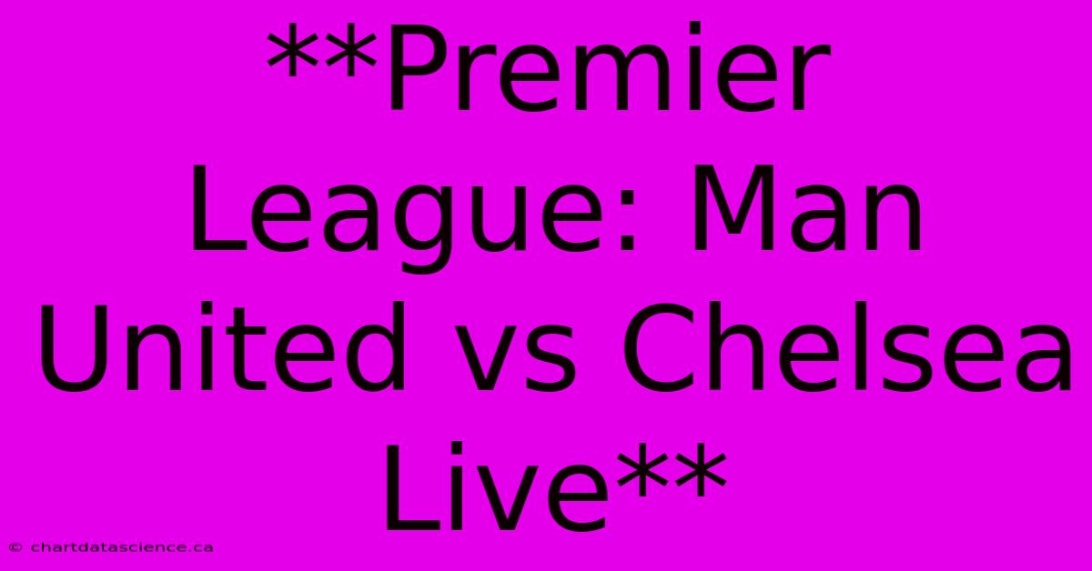 **Premier League: Man United Vs Chelsea Live**