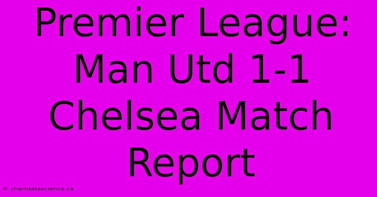 Premier League: Man Utd 1-1 Chelsea Match Report