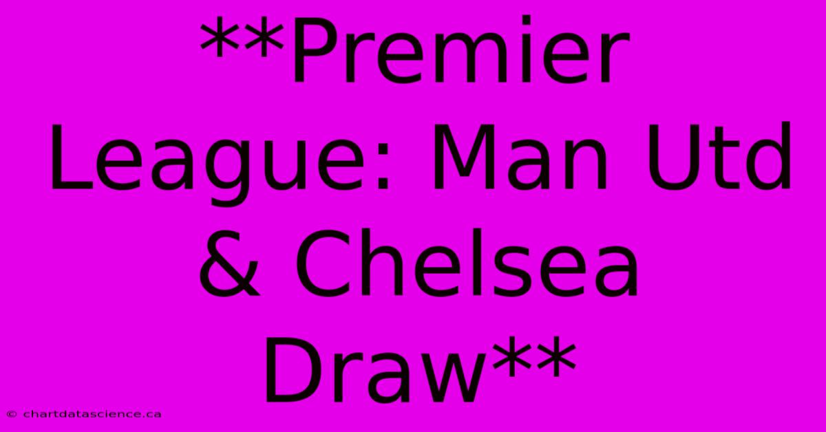 **Premier League: Man Utd & Chelsea Draw**