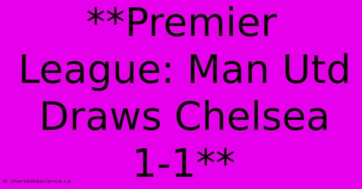 **Premier League: Man Utd Draws Chelsea 1-1**