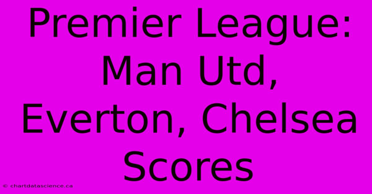 Premier League: Man Utd, Everton, Chelsea Scores