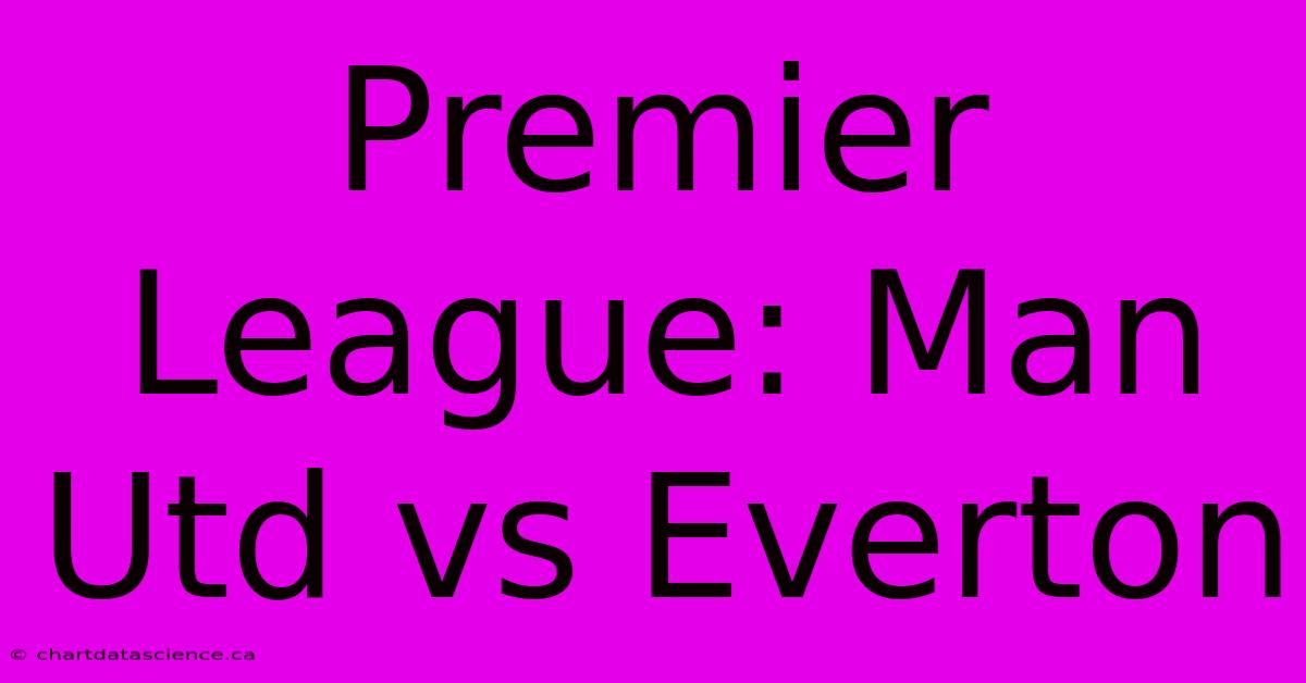 Premier League: Man Utd Vs Everton