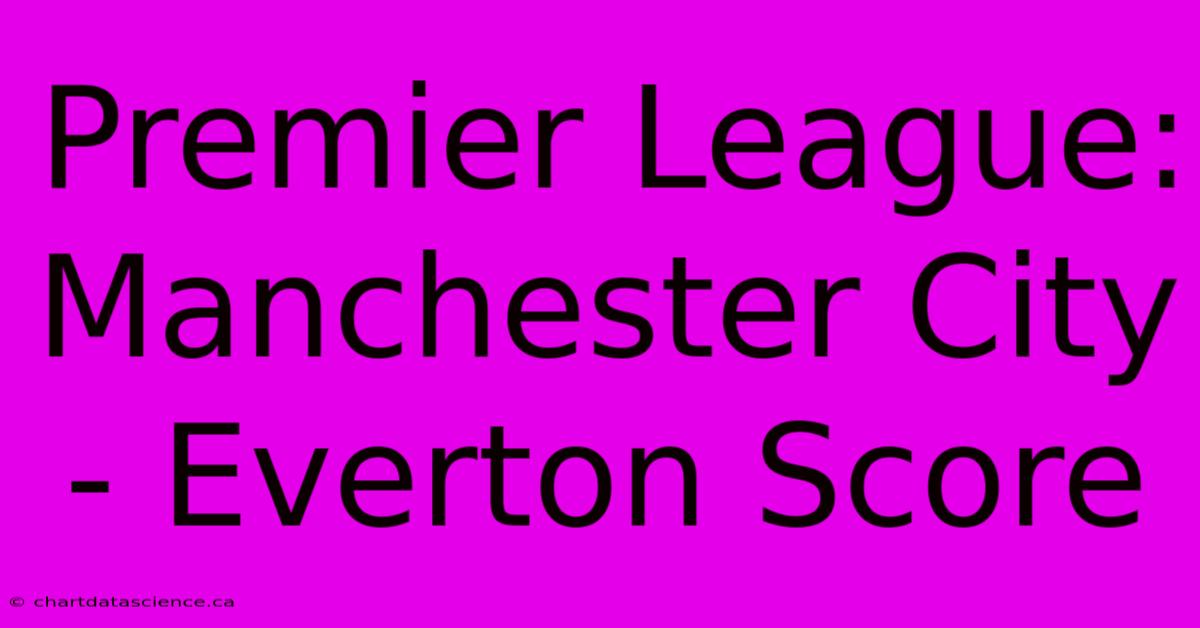 Premier League: Manchester City - Everton Score