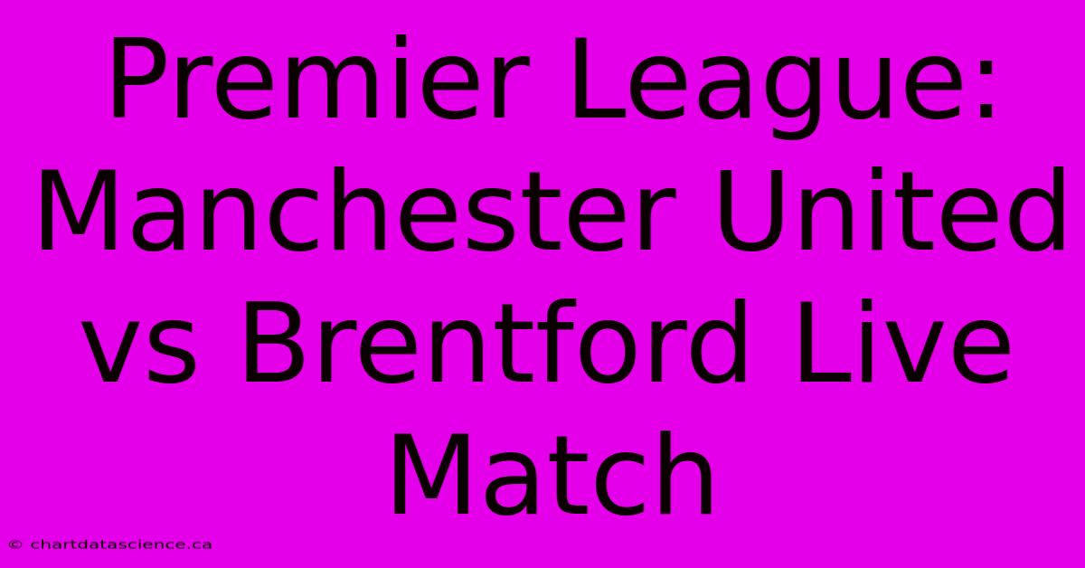 Premier League: Manchester United Vs Brentford Live Match 