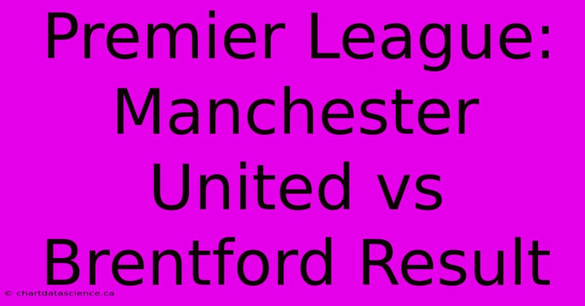 Premier League: Manchester United Vs Brentford Result