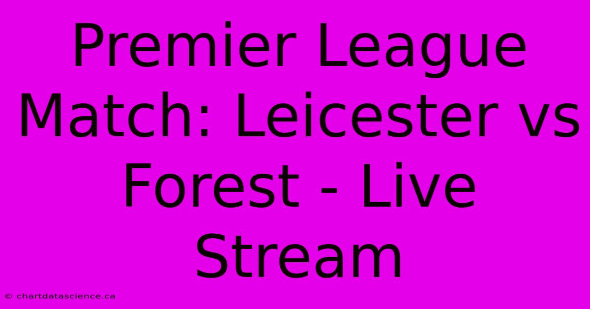 Premier League Match: Leicester Vs Forest - Live Stream 