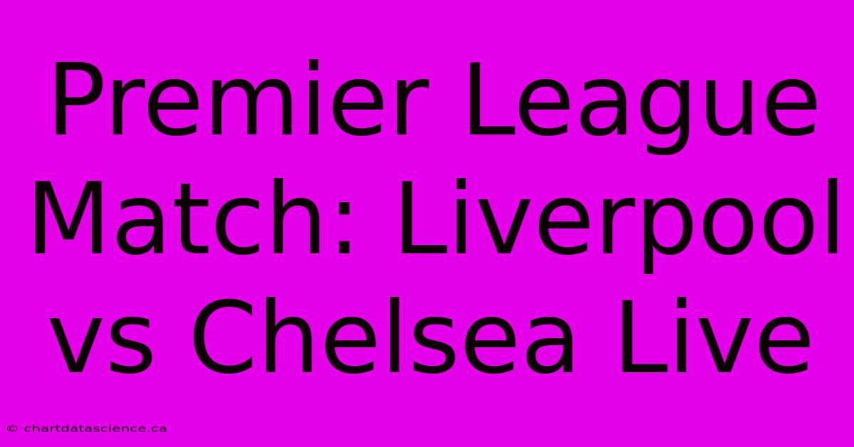 Premier League Match: Liverpool Vs Chelsea Live 