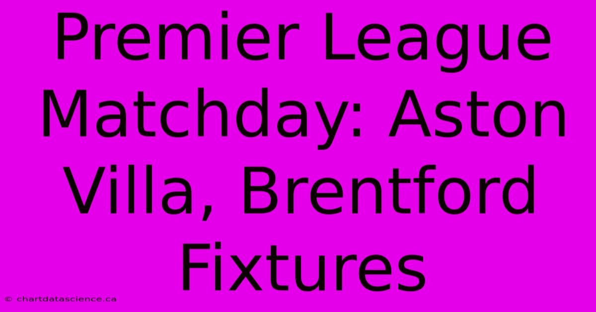 Premier League Matchday: Aston Villa, Brentford Fixtures