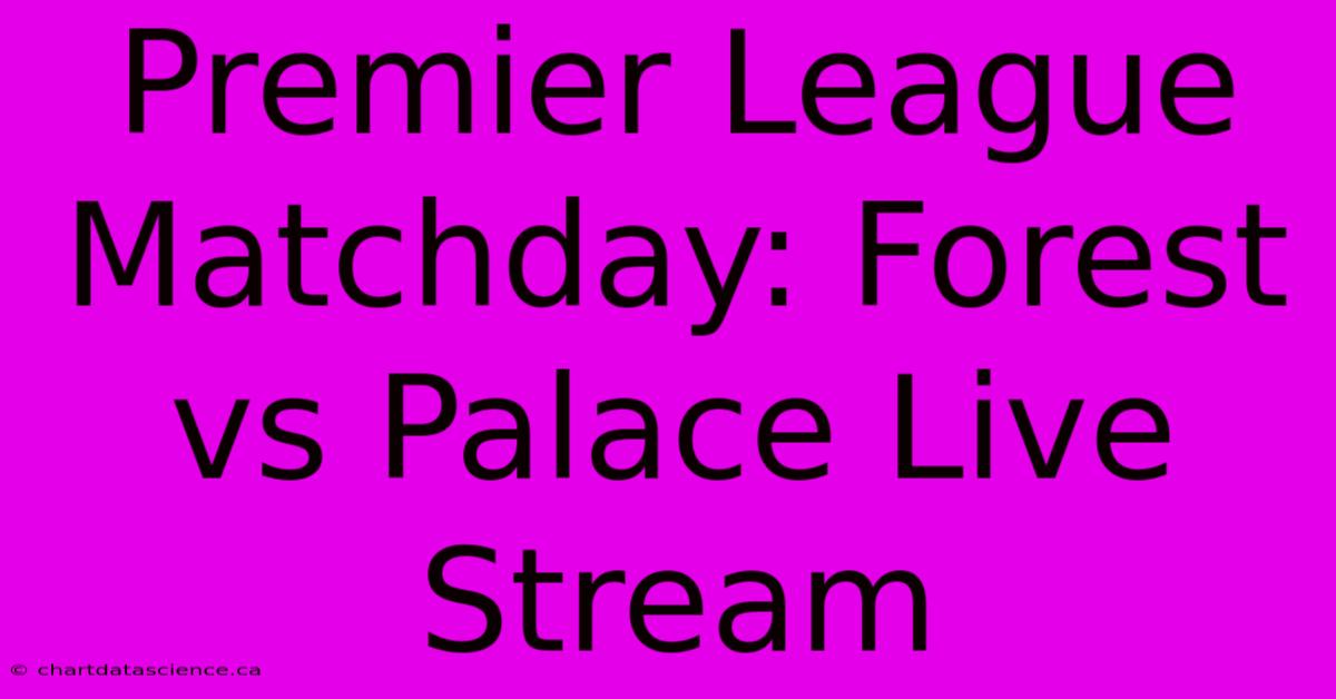 Premier League Matchday: Forest Vs Palace Live Stream