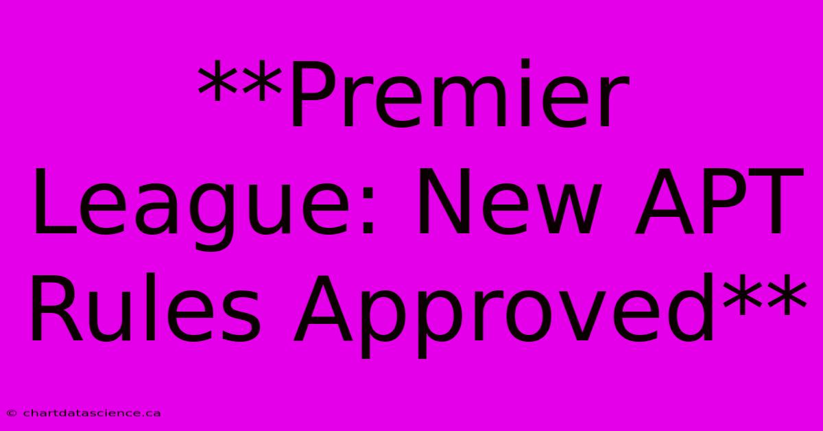 **Premier League: New APT Rules Approved**