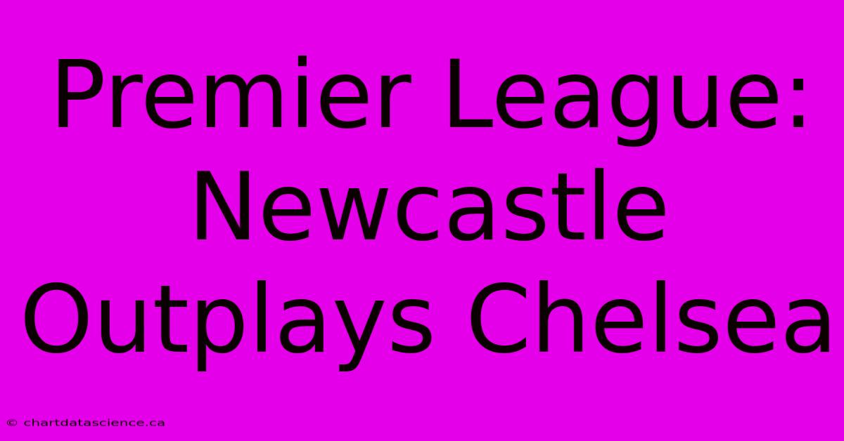 Premier League: Newcastle Outplays Chelsea