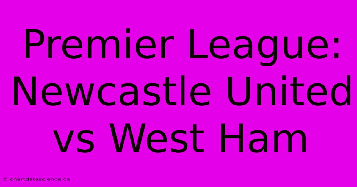 Premier League: Newcastle United Vs West Ham