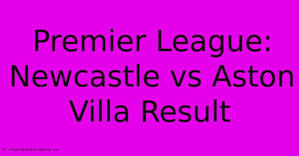 Premier League: Newcastle Vs Aston Villa Result