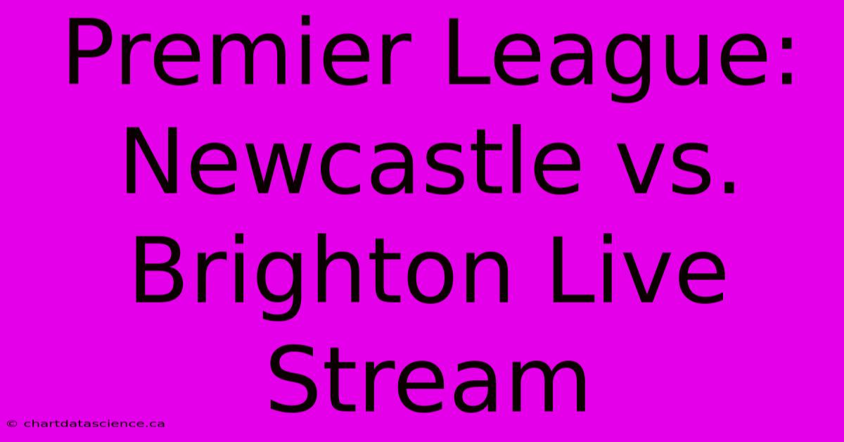 Premier League: Newcastle Vs. Brighton Live Stream