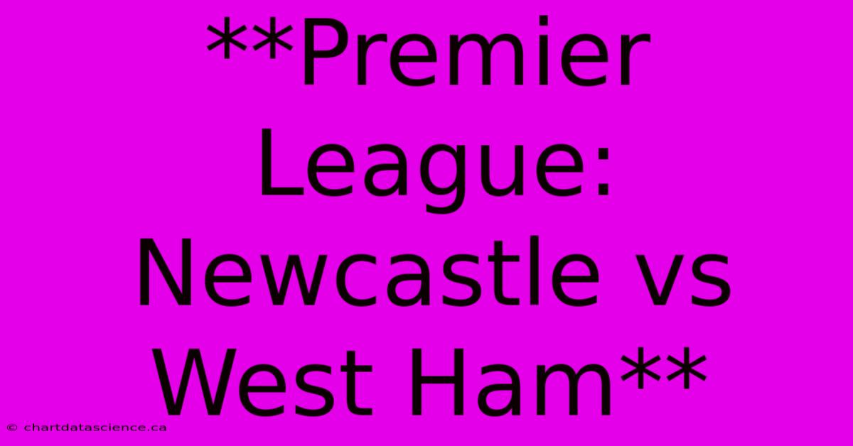 **Premier League: Newcastle Vs West Ham**