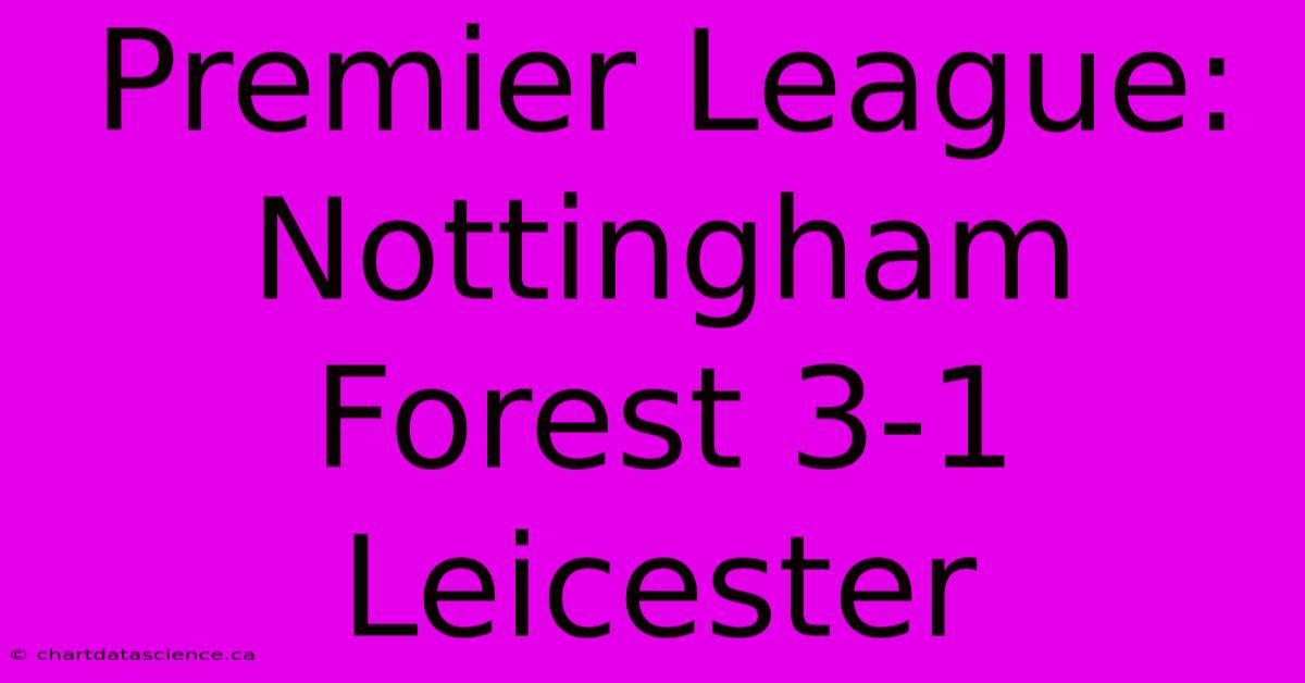 Premier League: Nottingham Forest 3-1 Leicester 