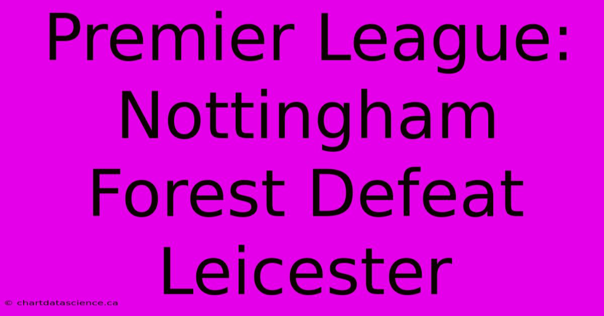 Premier League: Nottingham Forest Defeat Leicester